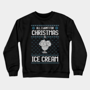 All I Want For Christmas Is Ice Cream - Ugly Xmas Sweater For Ice Cream Lover Crewneck Sweatshirt